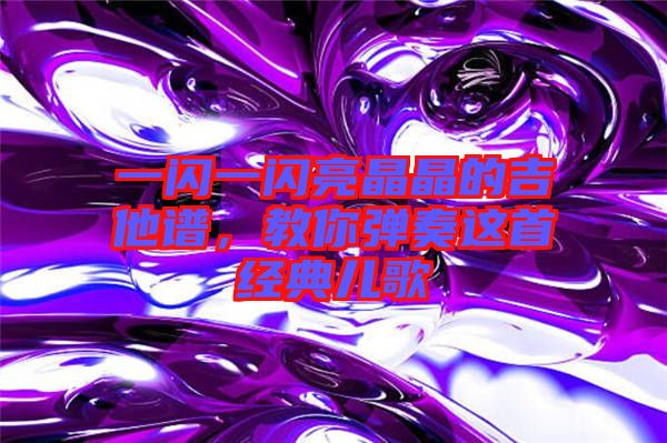 一閃一閃亮晶晶的吉他譜，教你彈奏這首經典兒歌