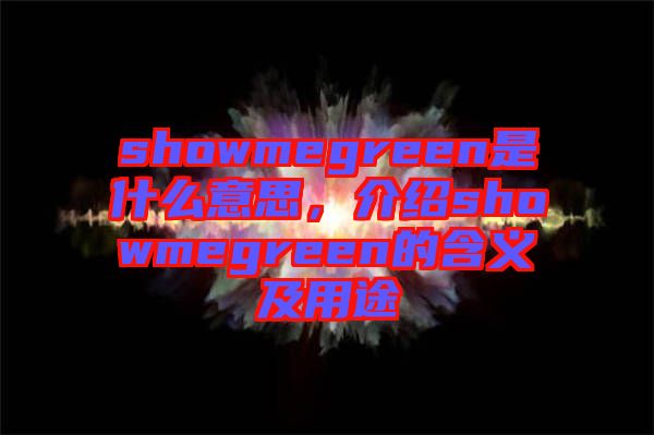 showmegreen是什么意思，介紹showmegreen的含義及用途