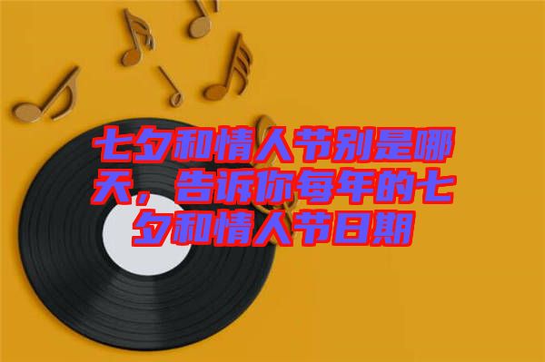 七夕和情人節(jié)別是哪天，告訴你每年的七夕和情人節(jié)日期