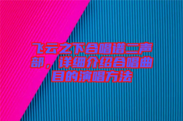 飛云之下合唱譜二聲部，詳細(xì)介紹合唱曲目的演唱方法