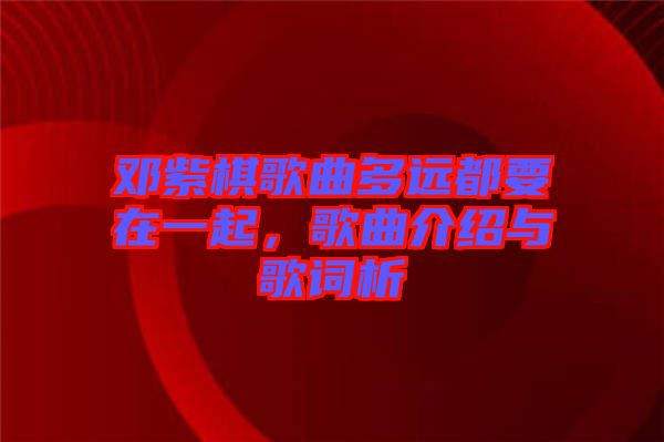 鄧紫棋歌曲多遠(yuǎn)都要在一起，歌曲介紹與歌詞析