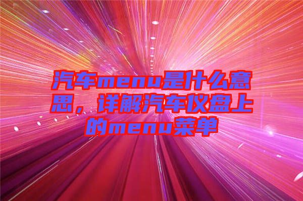 汽車menu是什么意思，詳解汽車儀盤上的menu菜單
