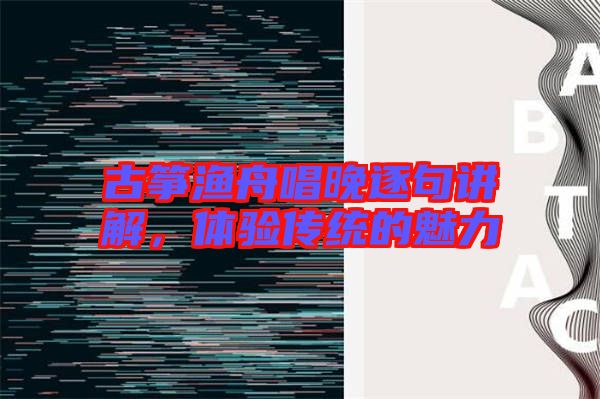 古箏漁舟唱晚逐句講解，體驗(yàn)傳統(tǒng)的魅力