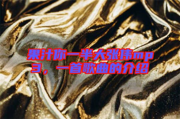 果汁你一半大張偉mp3，一首歌曲的介紹