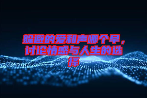 躲避的愛和聲哪個早，討論情感與人生的選擇