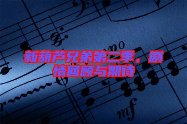 新葫蘆兄弟第二季，劇情回顧與期待