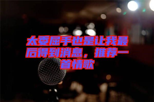 太委屈手也是讓我最后得到消息，推薦一首情歌