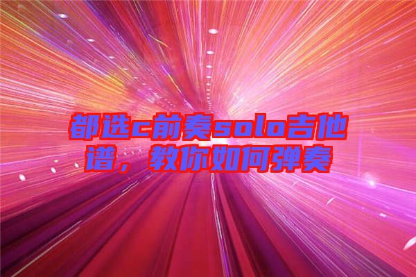 都選c前奏solo吉他譜，教你如何彈奏