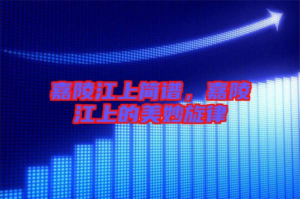 嘉陵江上簡譜，嘉陵江上的美妙旋律