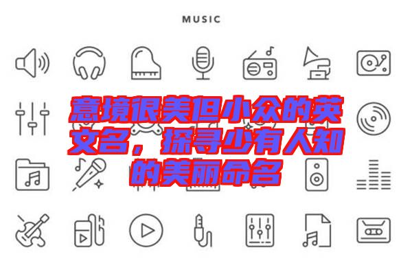意境很美但小眾的英文名，探尋少有人知的美麗命名