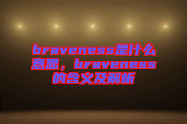 braveness是什么意思，braveness的含義及解析