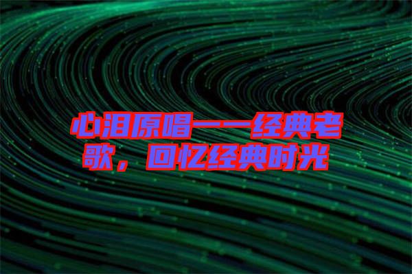 心淚原唱一一經(jīng)典老歌，回憶經(jīng)典時光
