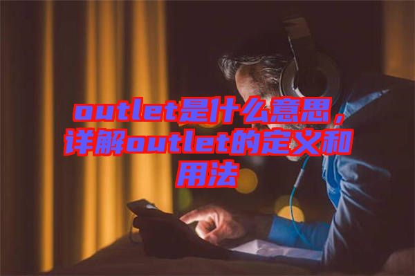 outlet是什么意思，詳解outlet的定義和用法