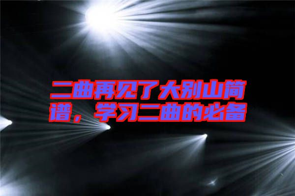 二曲再見了大別山簡譜，學(xué)習(xí)二曲的必備