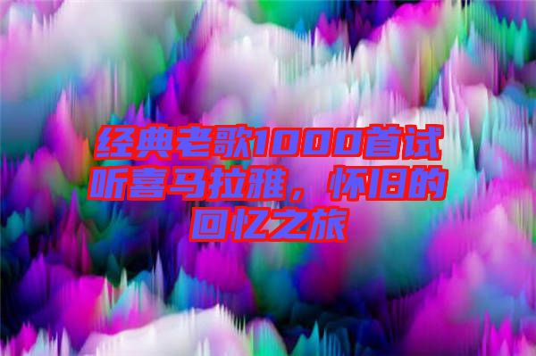 經(jīng)典老歌1000首試聽(tīng)喜馬拉雅，懷舊的回憶之旅
