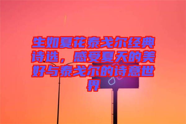生如夏花泰戈?duì)柦?jīng)典詩選，感受夏天的美好與泰戈?duì)柕脑娨馐澜? width=
