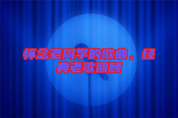 懷念老同學的歌曲，經(jīng)典老歌回顧