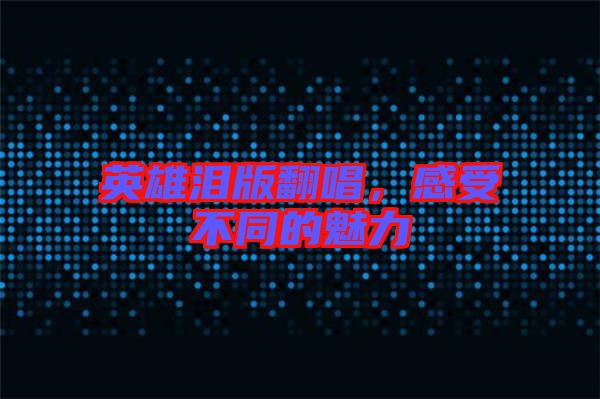 英雄淚版翻唱，感受不同的魅力