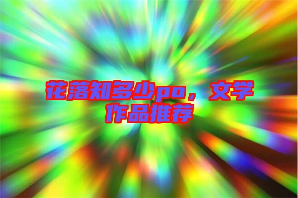 花落知多少po，文學(xué)作品推薦