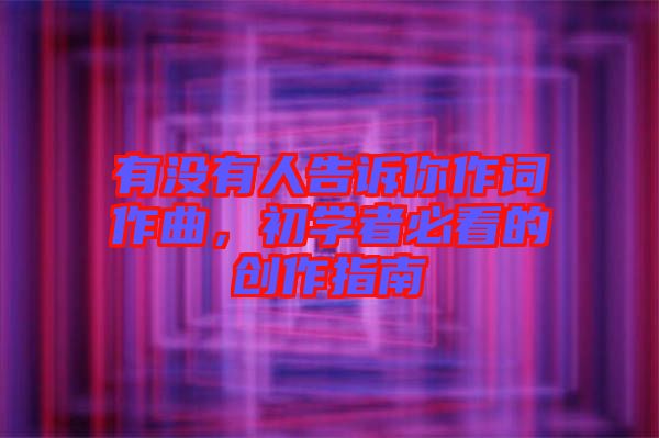 有沒有人告訴你作詞作曲，初學(xué)者必看的創(chuàng)作指南