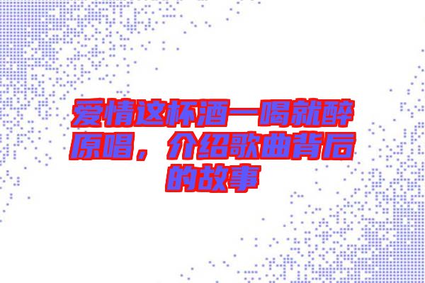 愛情這杯酒一喝就醉原唱，介紹歌曲背后的故事