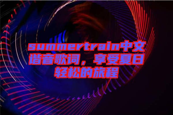 summertrain中文諧音歌詞，享受夏日輕松的旅程