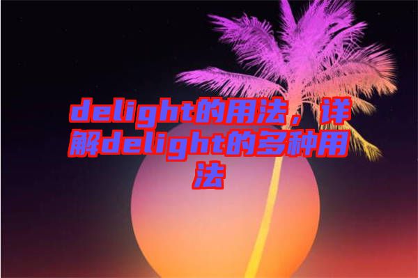 delight的用法，詳解delight的多種用法
