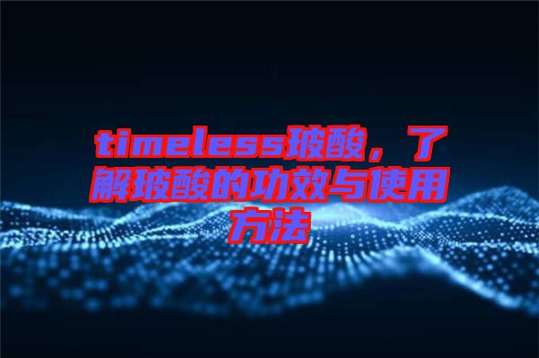 timeless玻酸，了解玻酸的功效與使用方法