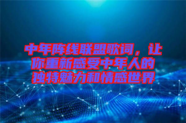 中年陣線聯(lián)盟歌詞，讓你重新感受中年人的獨(dú)特魅力和情感世界