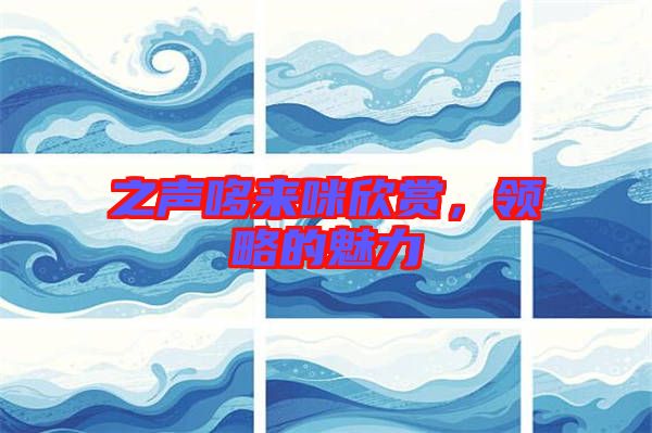 之聲哆來咪欣賞，領(lǐng)略的魅力