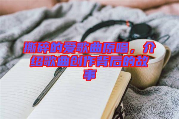 撕碎的愛歌曲原唱，介紹歌曲創(chuàng)作背后的故事