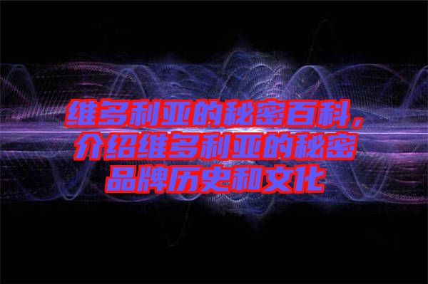 維多利亞的秘密百科，介紹維多利亞的秘密品牌歷史和文化