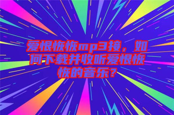 愛恨恢恢mp3接，如何下載并收聽愛恨恢恢的音樂？