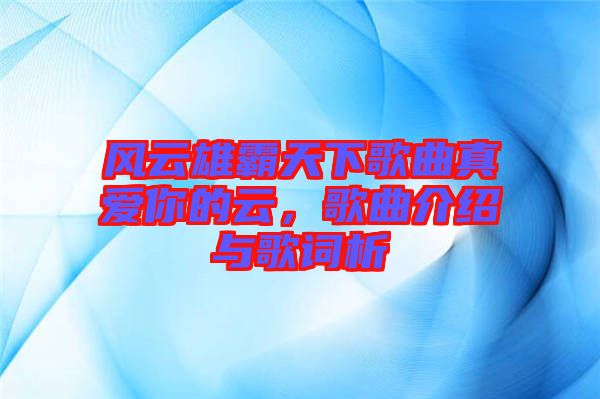 風(fēng)云雄霸天下歌曲真愛你的云，歌曲介紹與歌詞析
