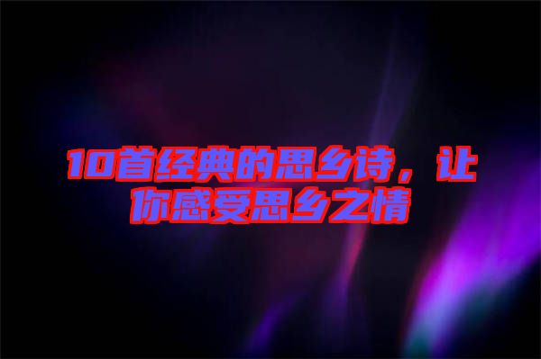 10首經(jīng)典的思鄉(xiāng)詩，讓你感受思鄉(xiāng)之情