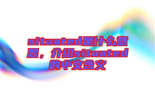 situated是什么意思，介紹situated的中文含義