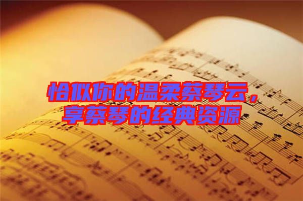 恰似你的溫柔蔡琴云，享蔡琴的經(jīng)典資源