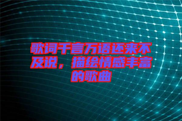 歌詞千言萬語還來不及說，描繪情感豐富的歌曲