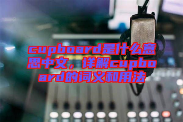 cupboard是什么意思中文，詳解cupboard的詞義和用法