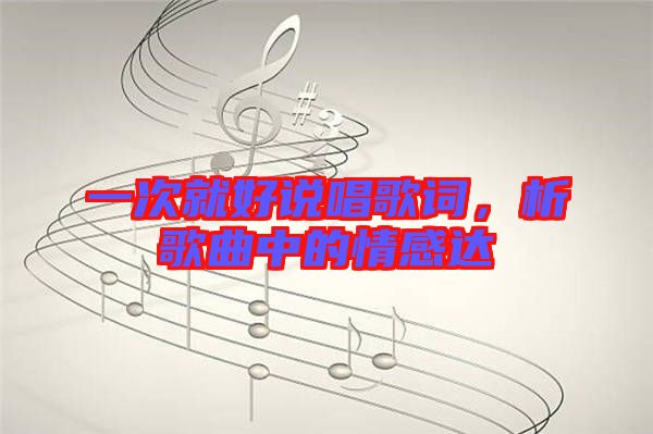 一次就好說唱歌詞，析歌曲中的情感達
