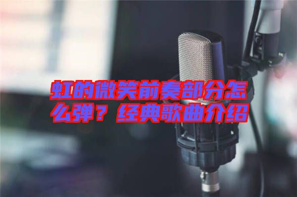 虹的微笑前奏部分怎么彈？經(jīng)典歌曲介紹