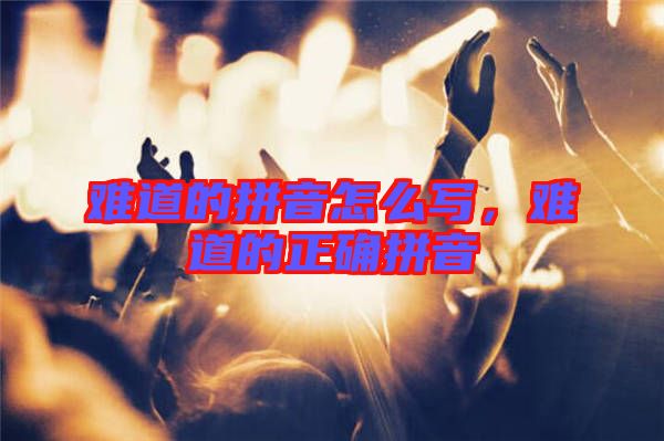 難道的拼音怎么寫，難道的正確拼音