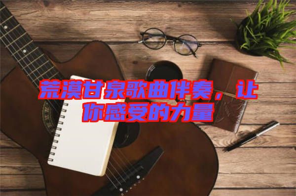 荒漠甘泉歌曲伴奏，讓你感受的力量