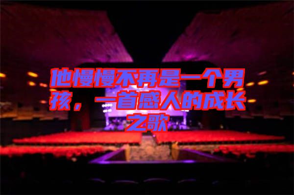 他慢慢不再是一個(gè)男孩，一首感人的成長之歌