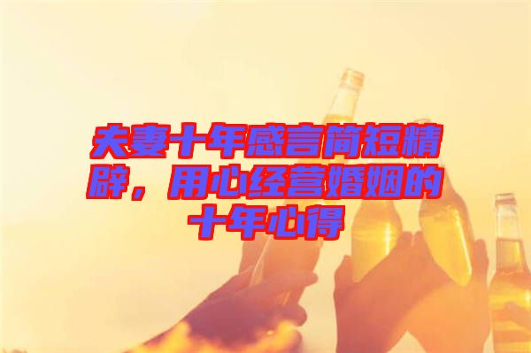 夫妻十年感言簡(jiǎn)短精辟，用心經(jīng)營婚姻的十年心得