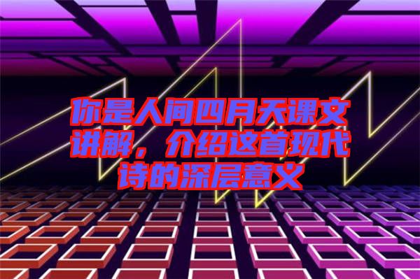 你是人間四月天課文講解，介紹這首現(xiàn)代詩(shī)的深層意義