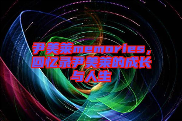尹美萊memories，回憶錄尹美萊的成長與人生