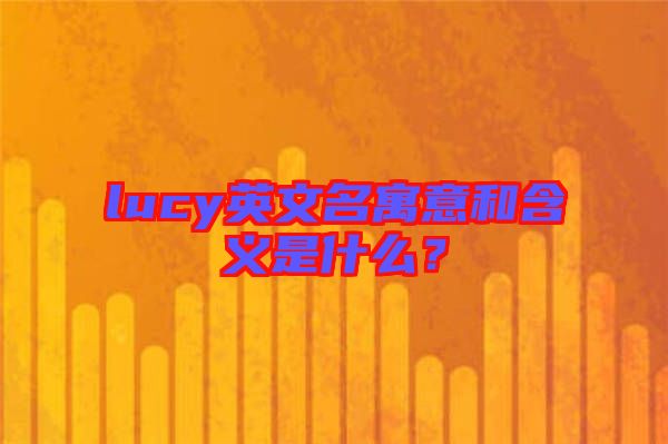 lucy英文名寓意和含義是什么？
