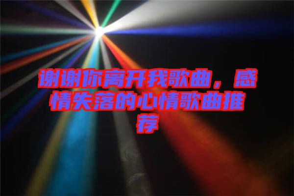 謝謝你離開(kāi)我歌曲，感情失落的心情歌曲推薦
