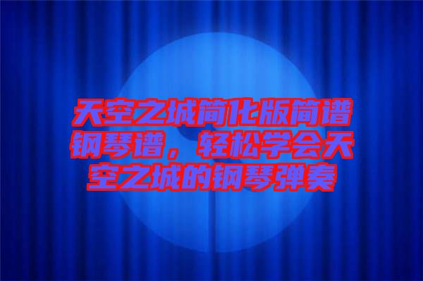 天空之城簡(jiǎn)化版簡(jiǎn)譜鋼琴譜，輕松學(xué)會(huì)天空之城的鋼琴?gòu)椬? width=